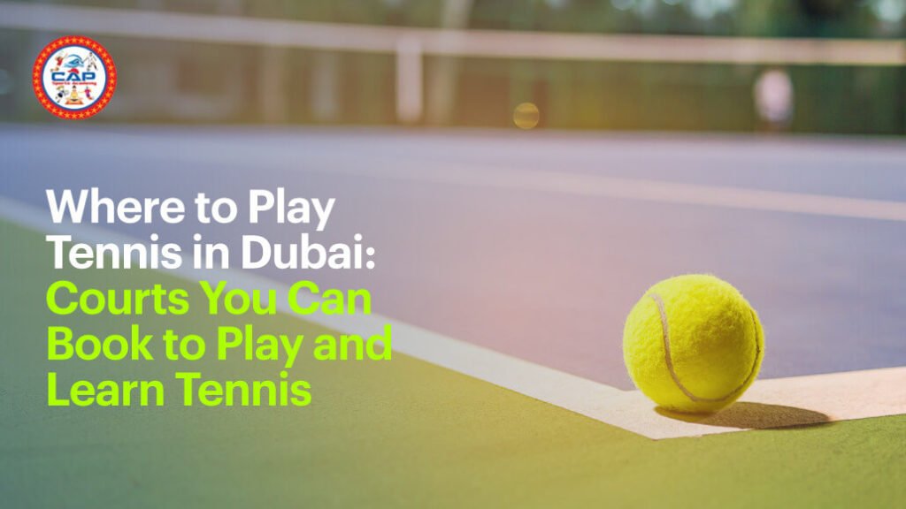 Where to Play Tennis in Dubai- Courts You Can Book to Play and Learn Tennis
