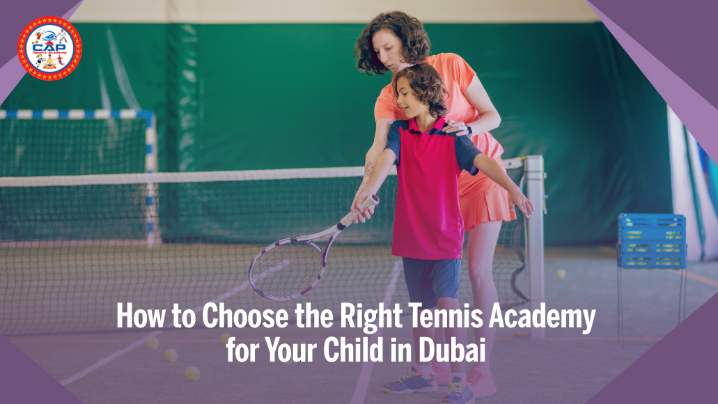 How to Choose the Right Tennis Academy for Your Child in Dubai