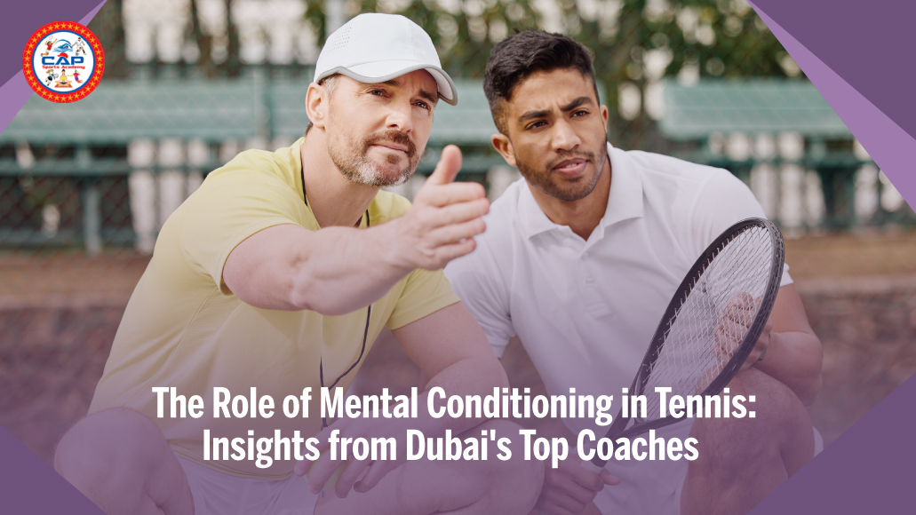 The Role of Mental Conditioning in Tennis: Insights from Dubai's Top Coaches